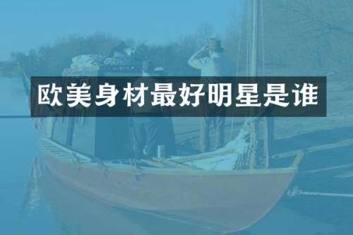 欧美身材最好明星是谁