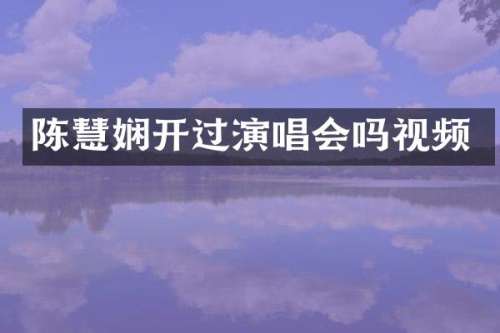 陈慧娴开过演唱会吗视频