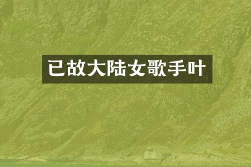 已故大陆女歌手叶