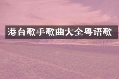 港台歌手歌曲大全粤语歌