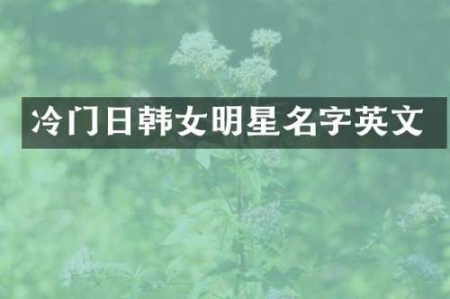 冷门日韩女明星名字英文