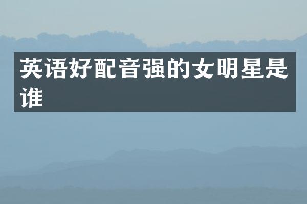 英语好配音强的女明星是谁