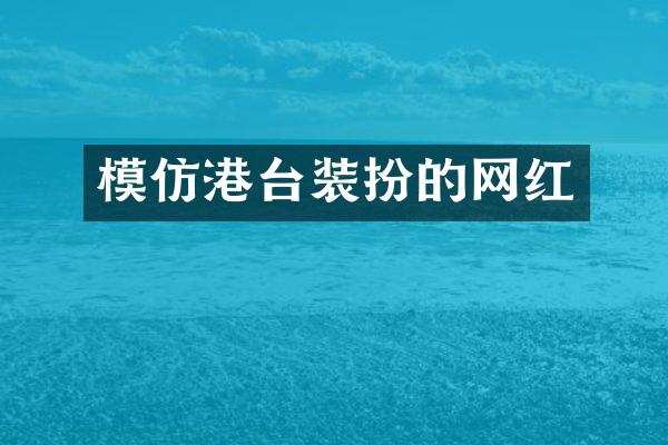 模仿港台装扮的网红
