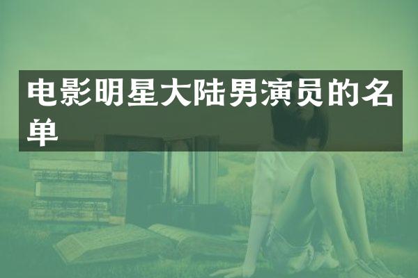 电影明星大陆男演员的名单