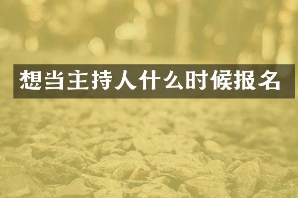 想当主持人什么时候报名