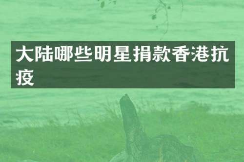 大陆哪些明星捐款香港抗疫