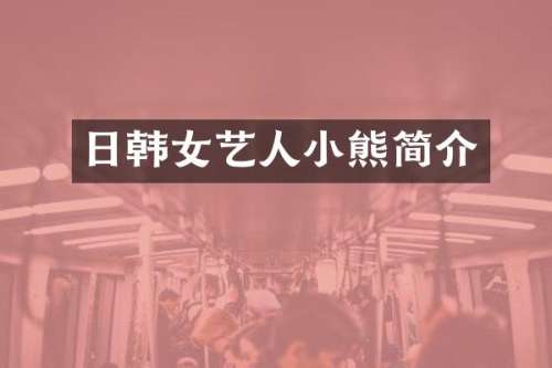日韩女艺人小熊简介