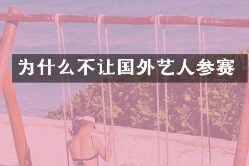 为什么不让国外艺人参赛