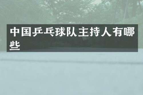 中国乒乓球队主持人有哪些