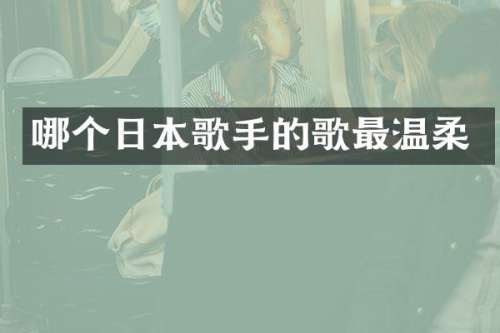 哪个日本歌手的歌最温柔