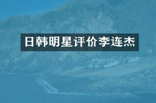 日韩明星评价李连杰