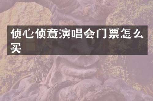 侦心侦意演唱会门票怎么买