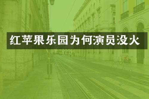 红苹果乐园为何演员没火