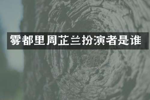 雾都里周芷兰扮演者是谁