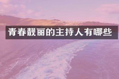 青春靓丽的主持人有哪些