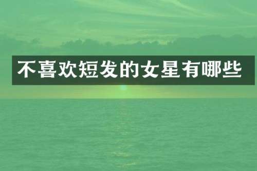 不喜欢短发的女星有哪些