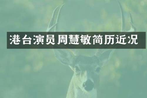 港台演员周慧敏简历近况