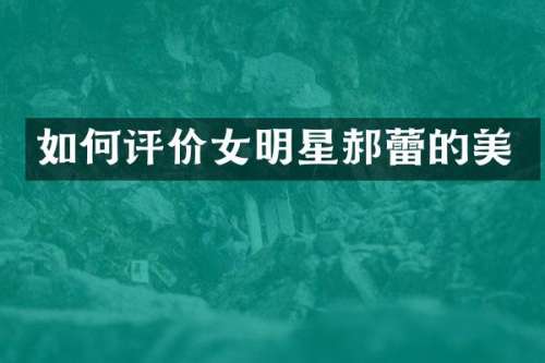 如何评价女明星郝蕾的美