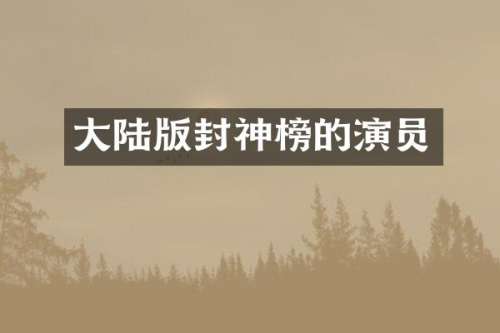 大陆版封神榜的演员