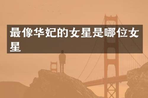 最像华妃的女星是哪位女星