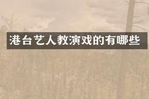 港台艺人教演戏的有哪些