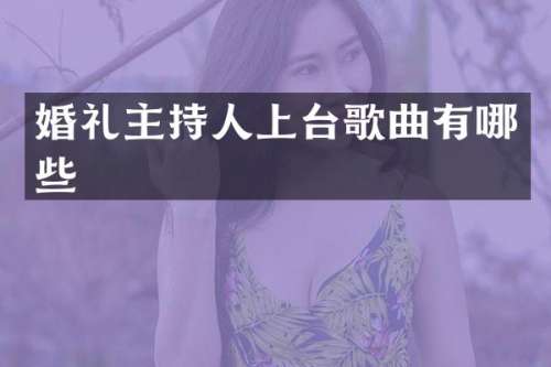 婚礼主持人上台歌曲有哪些