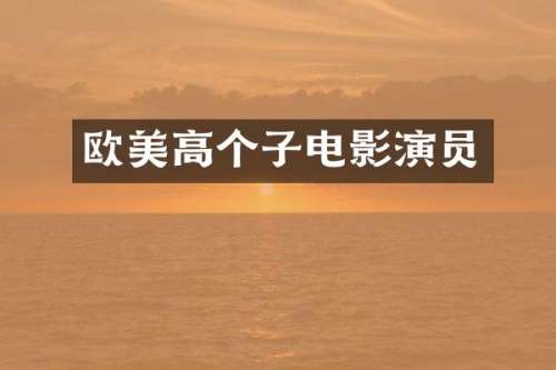 欧美高个子电影演员