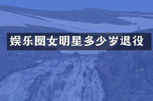 娱乐圈女明星退役