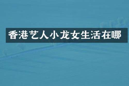 香港艺人生活在哪