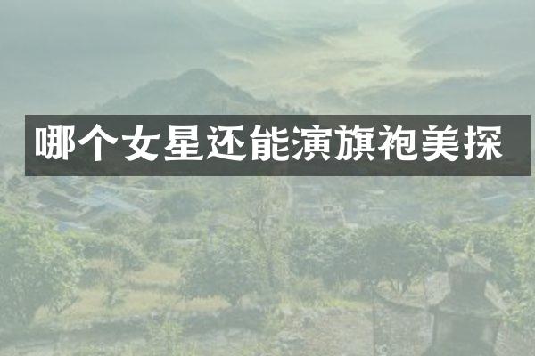 哪个女星还能演旗袍美探