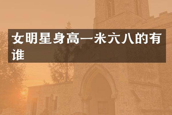 女明星身高一米六八的有谁