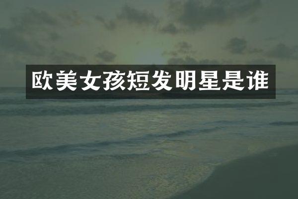 欧孩短发明星是谁
