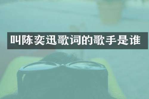 叫陈奕迅歌词的歌手是谁