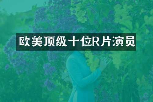 欧美顶级十位R片演员