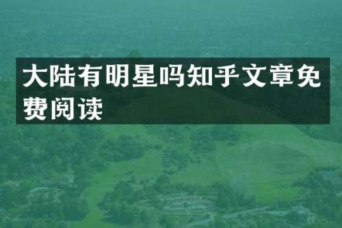 大陆有明星吗知乎文章免费阅读
