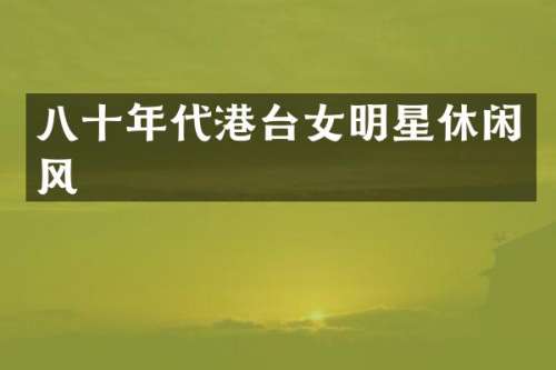 八十年代港台女明星休闲风