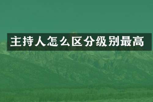 主持人怎么区分级别最高