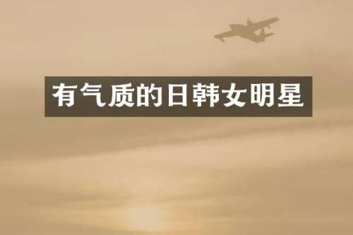 有气质的日韩女明星