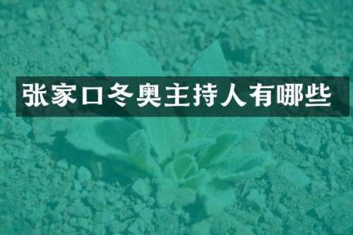 张家口冬奥主持人有哪些