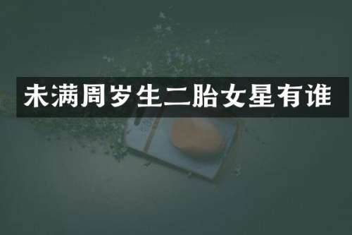 未满周岁生二胎女星有谁