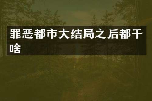 罪恶都市大结局之后都干啥