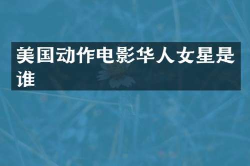 美国动作电影华人女星是谁