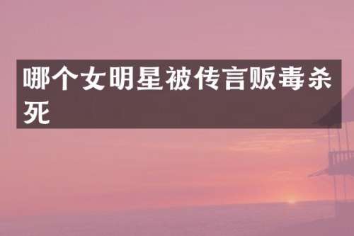 哪个女明星被传言杀死