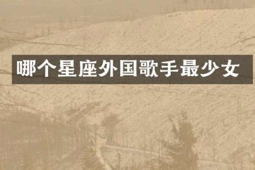 哪个星座外国歌手最少女