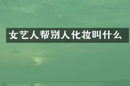 女艺人帮别人化妆叫什么