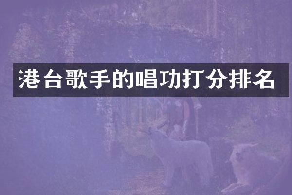 港台歌手的唱功打分排名