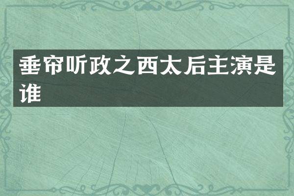垂帘听政之西太后主演是谁