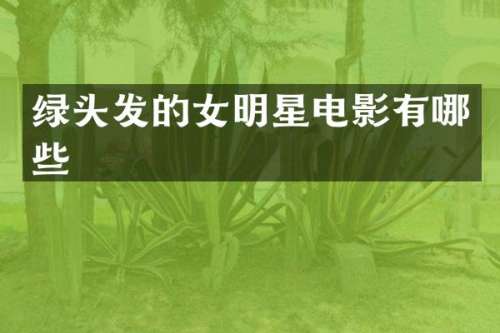 绿头发的女明星电影有哪些