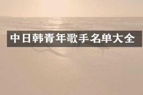 中日韩青年歌手名单大全