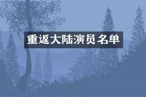 重返大陆演员名单